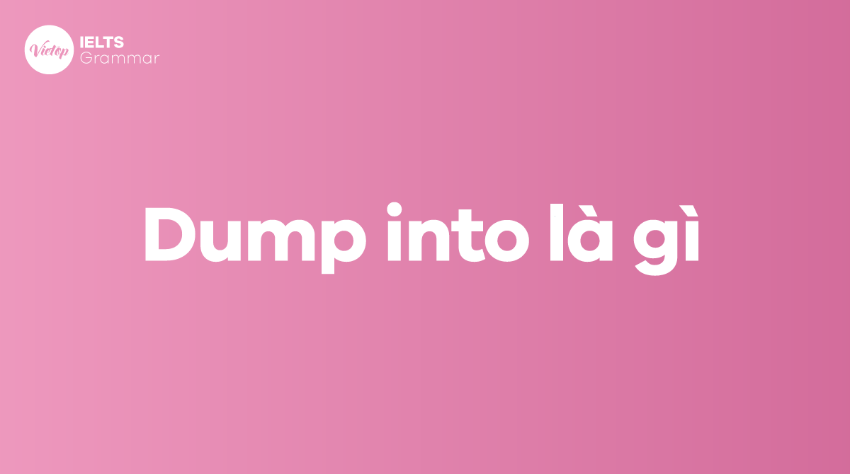 Dump into là gì