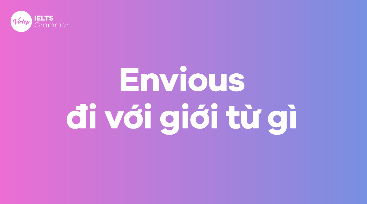 Envious đi với giới từ gì