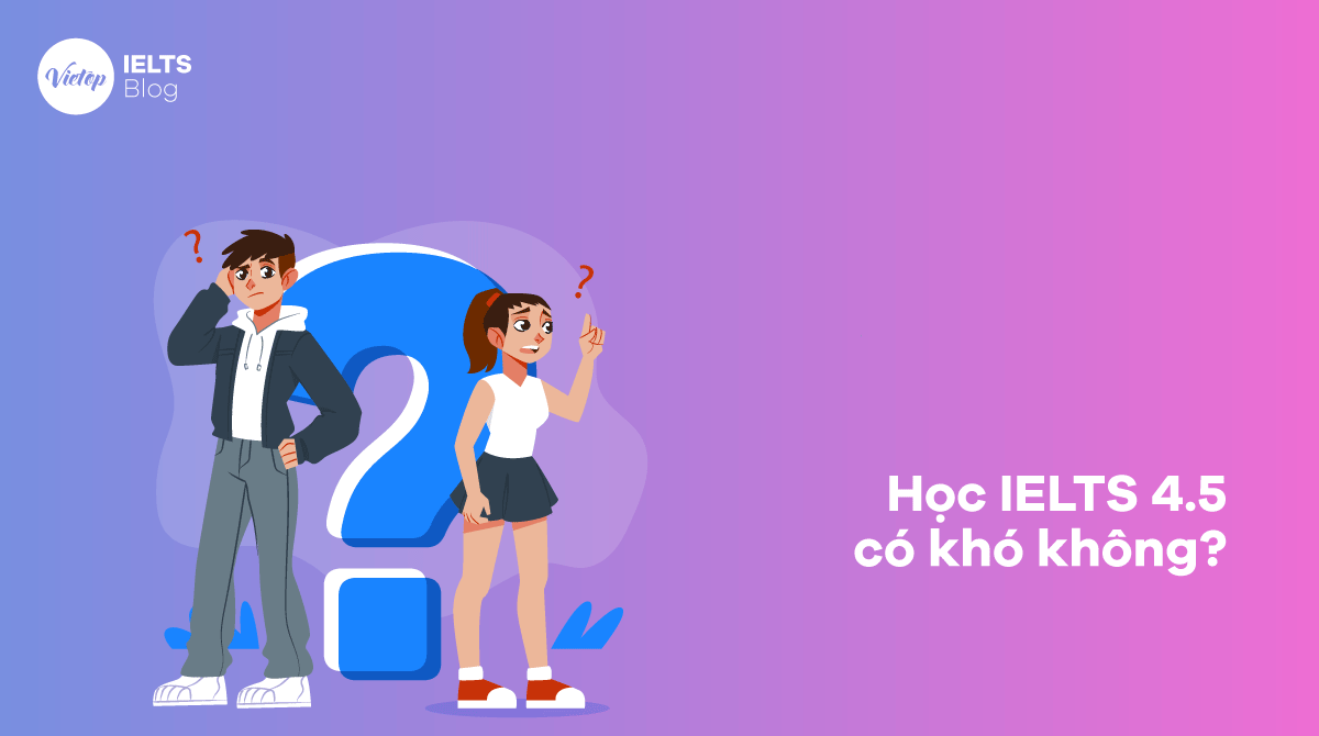 Học IELTS 4.5 có khó không?