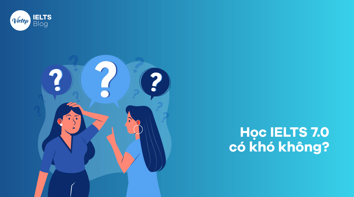 Học IELTS 7.0 có khó không