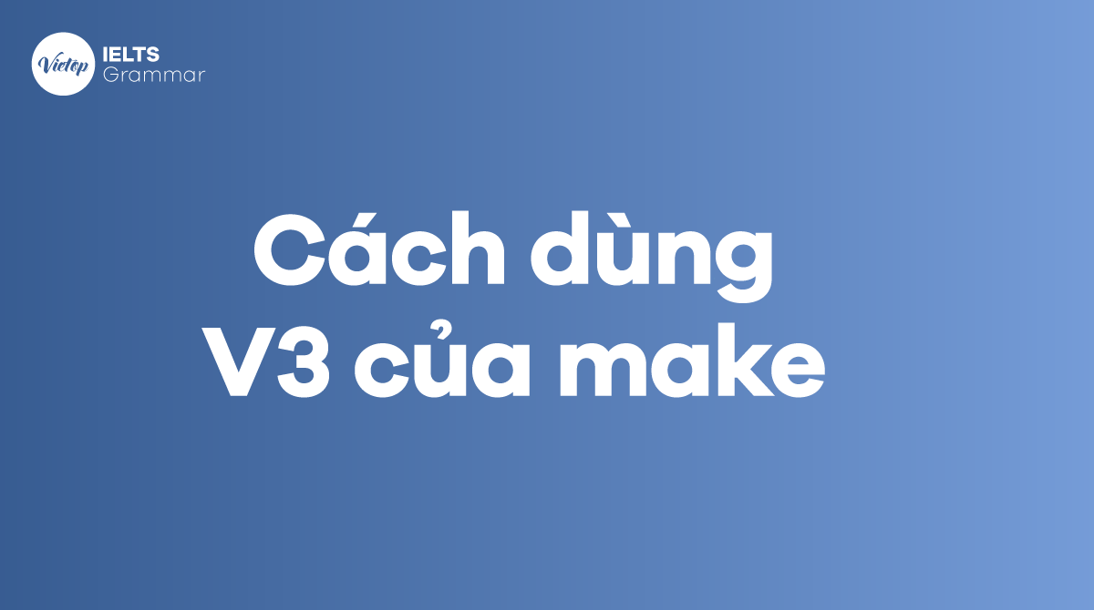 Make + v Cách dùng V3 của make trong tiếng Anh 