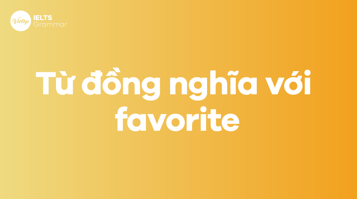 Những từ đồng nghĩa với Favorite trong tiếng Anh