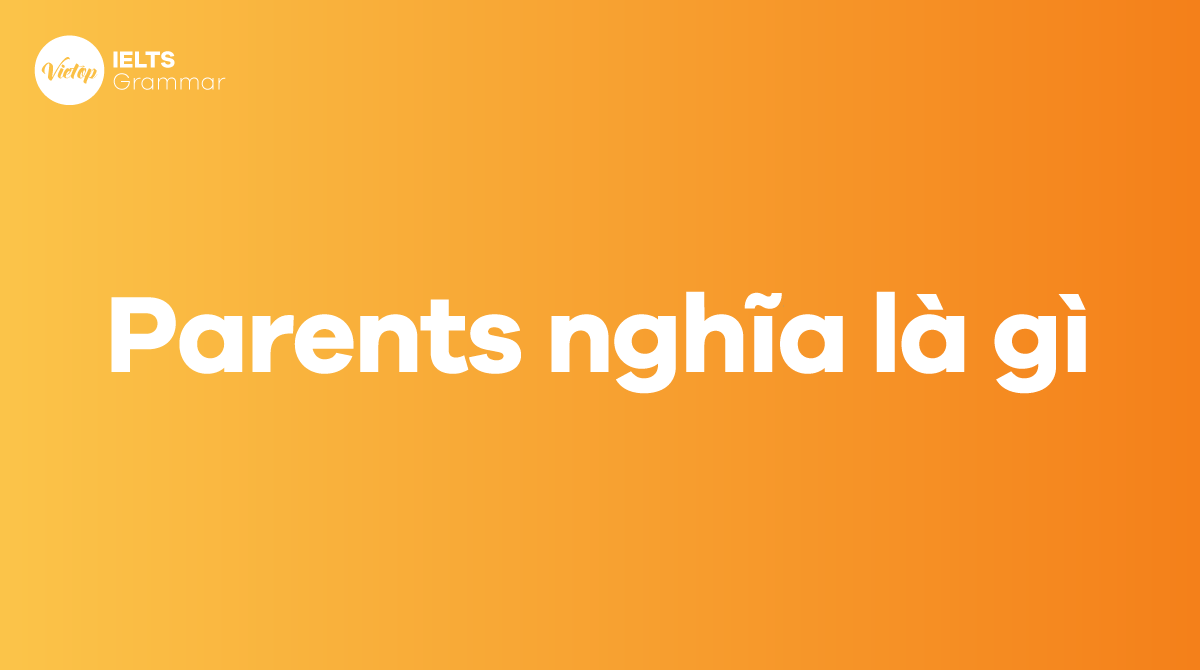 Parents nghĩa là gì Cách dùng parents trong tiếng Anh