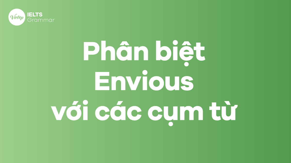 Phân biệt Envious với các cụm từ khác