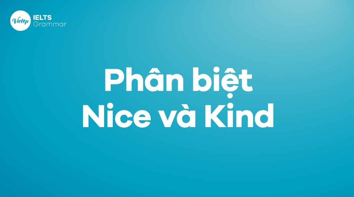 Phân biệt nice và kind trong tiếng Anh