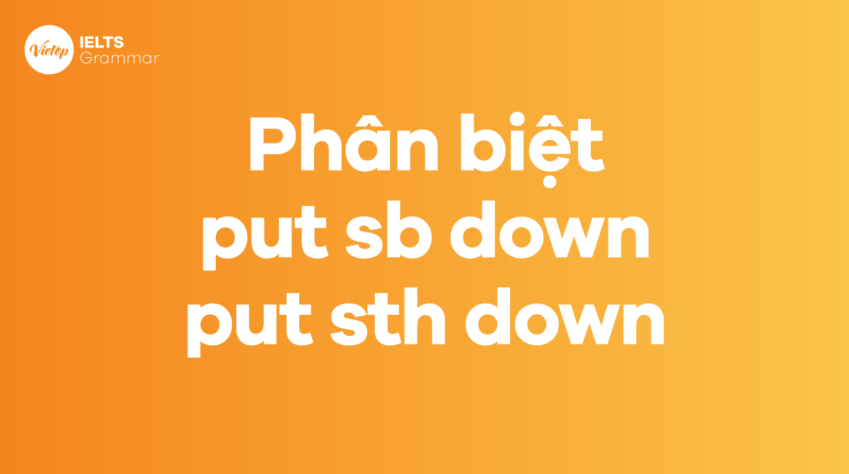 Phân biệt put sb down, put sth down