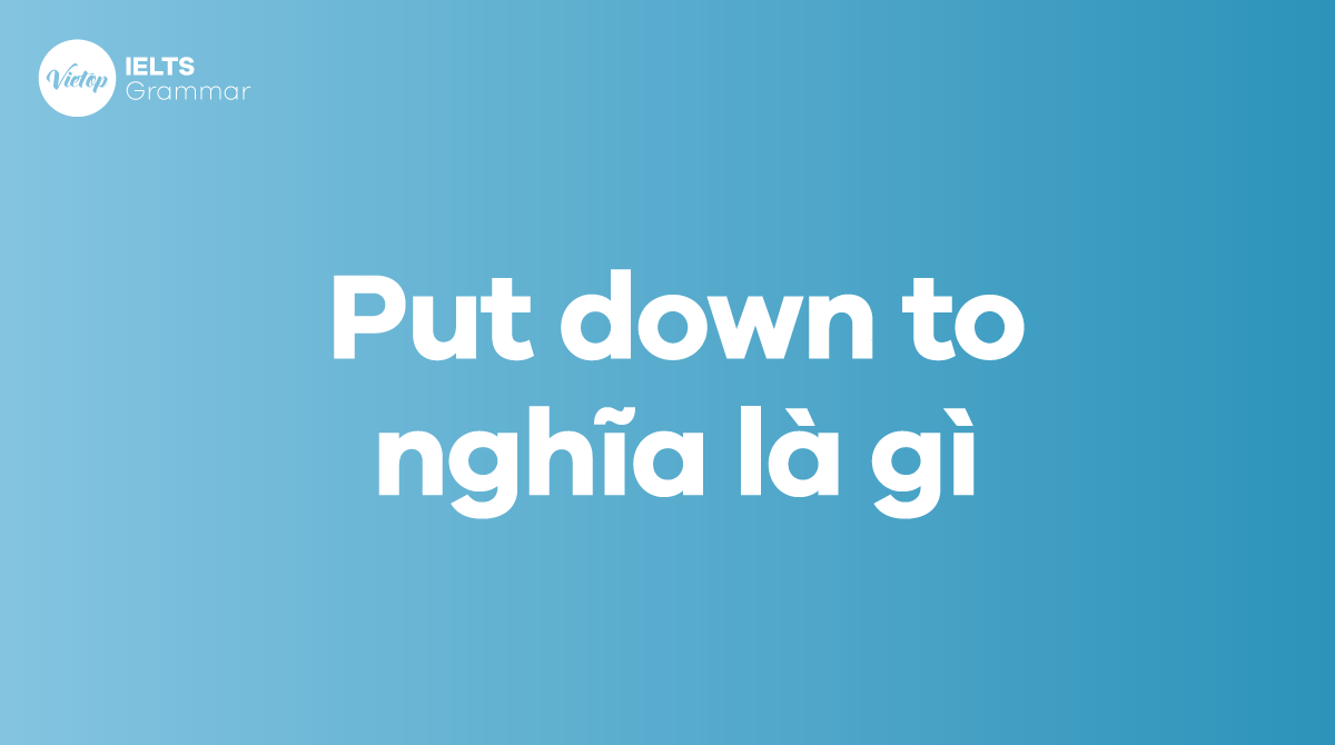 Put down to nghĩa là gì