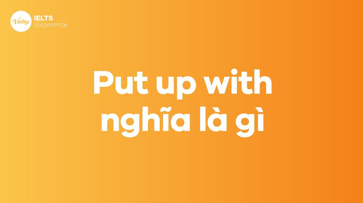 Put up with nghĩa là gì