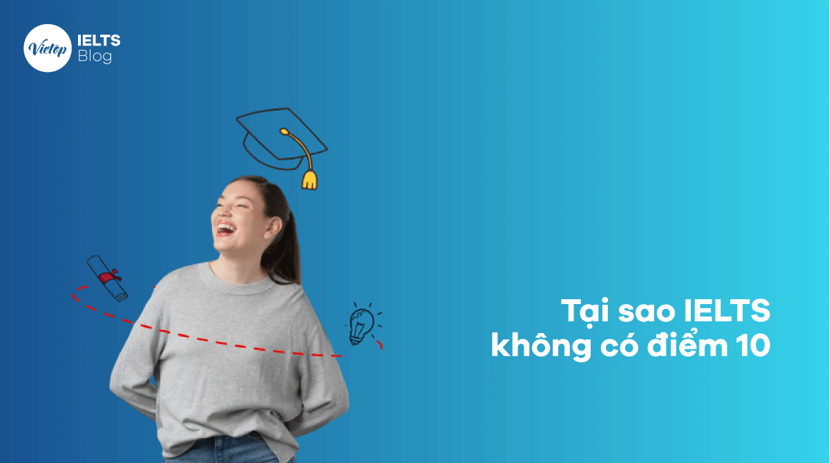 Tại sao IELTS không có điểm 10