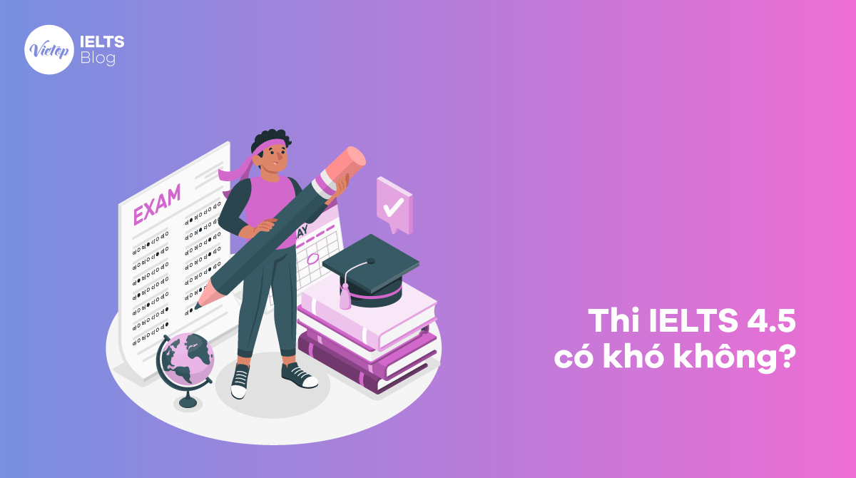 Thi IELTS 4.5 có khó không