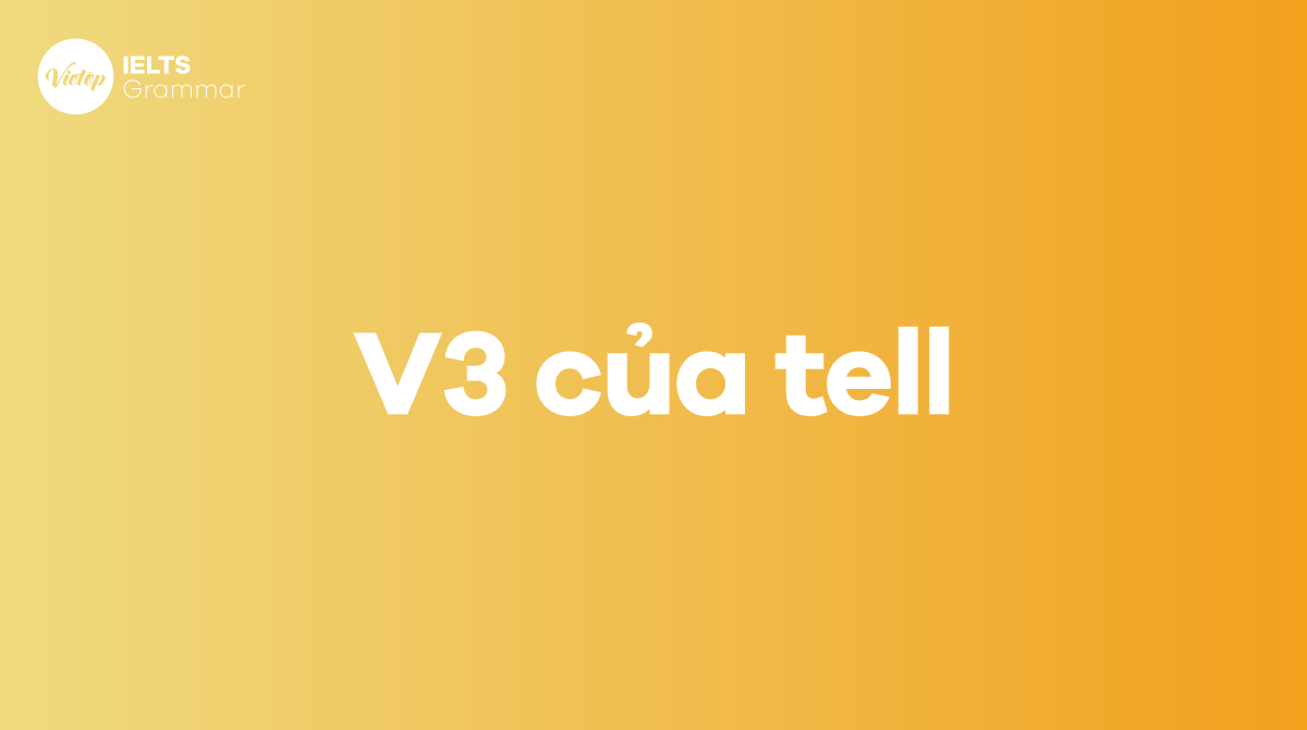 V2, V3 của tell là gì Cách phân chia động kể từ tell 