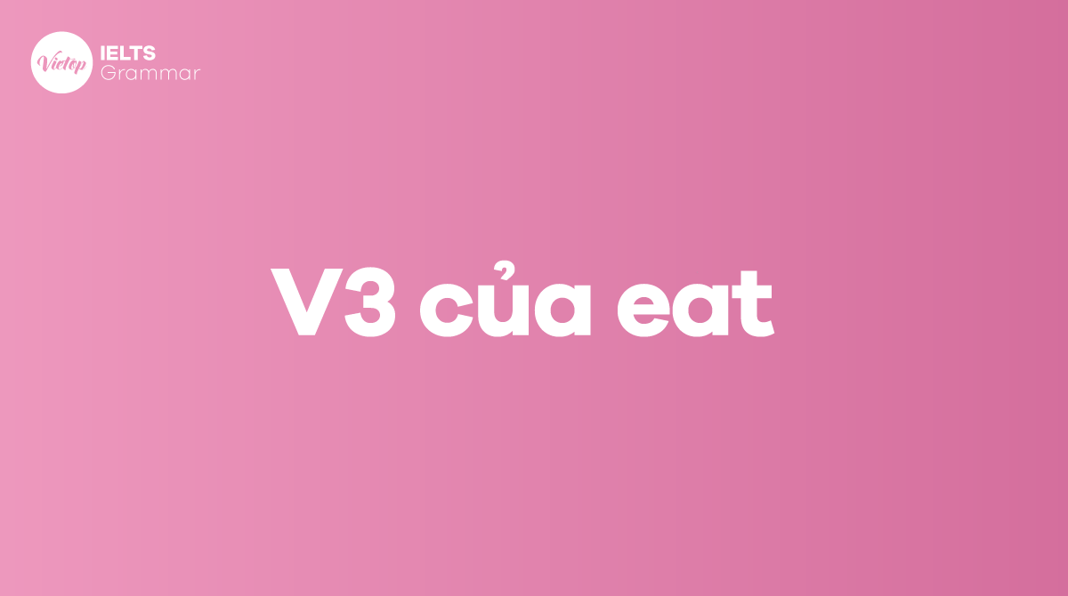 Quá khứ và quá khứ phân từ: V2, V3 của eat 