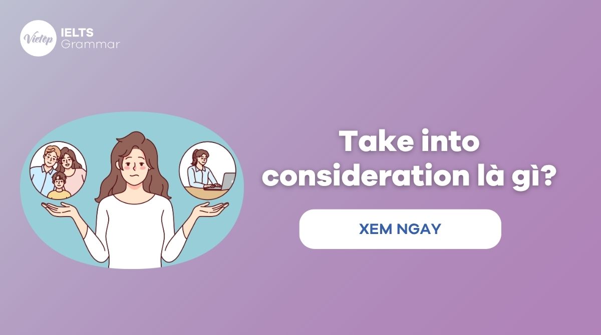 Take into consideration là gì? Phân biệt take into consideration và take into account