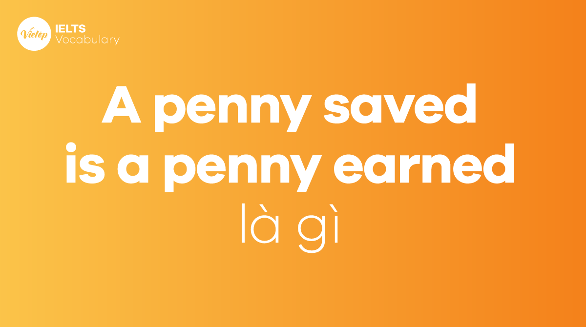 A penny saved is a penny earned là gì Ý nghĩa và cách dùng