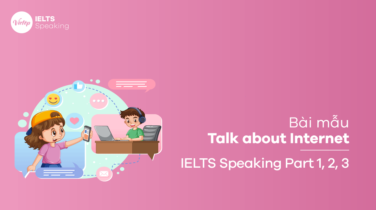 Bài mẫu chủ đề Talk about the Internet IELTS Speaking part 2