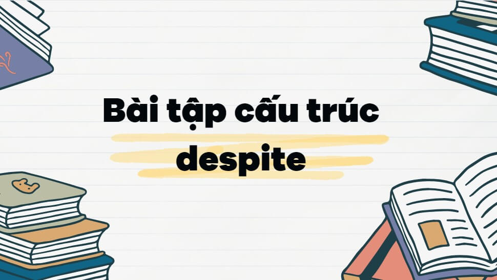 Bài tập cấu trúc despite