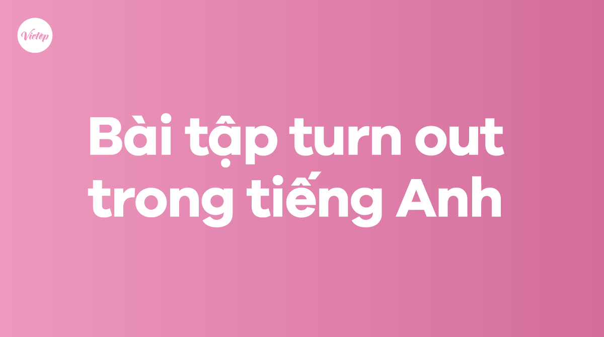 Bài tập turn out trong tiếng Anh