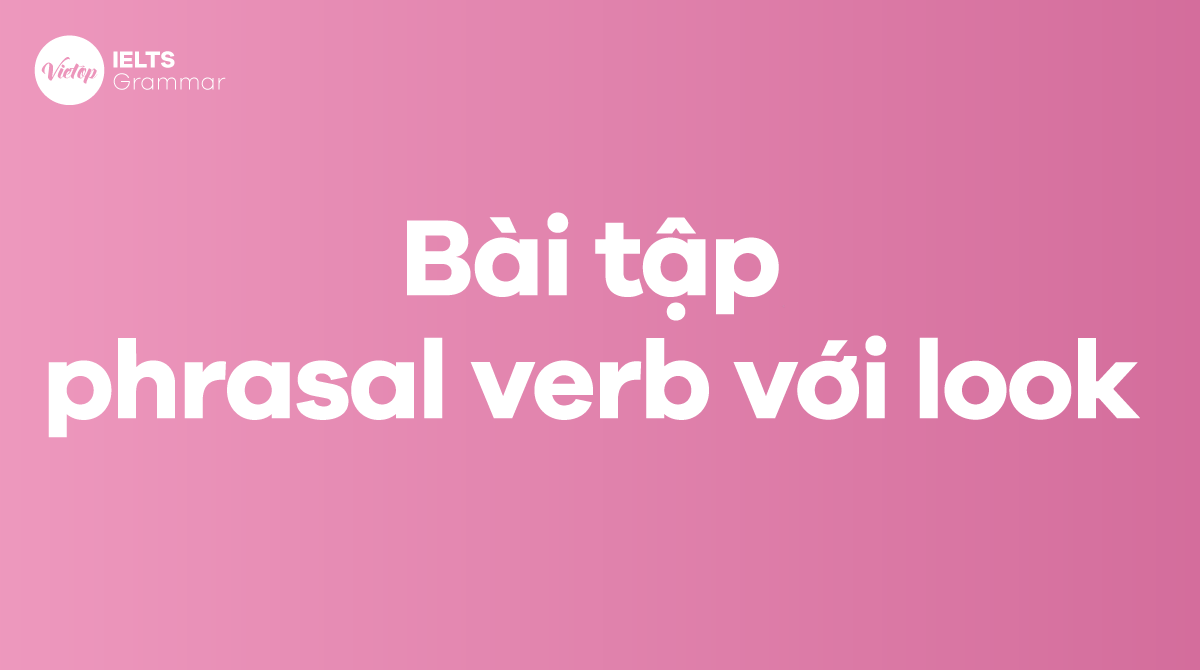 Bài tập về phrasal verb với look