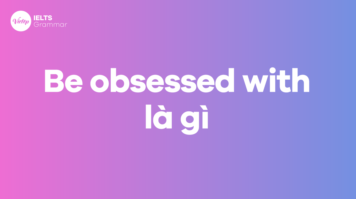 Be obsessed with là gì