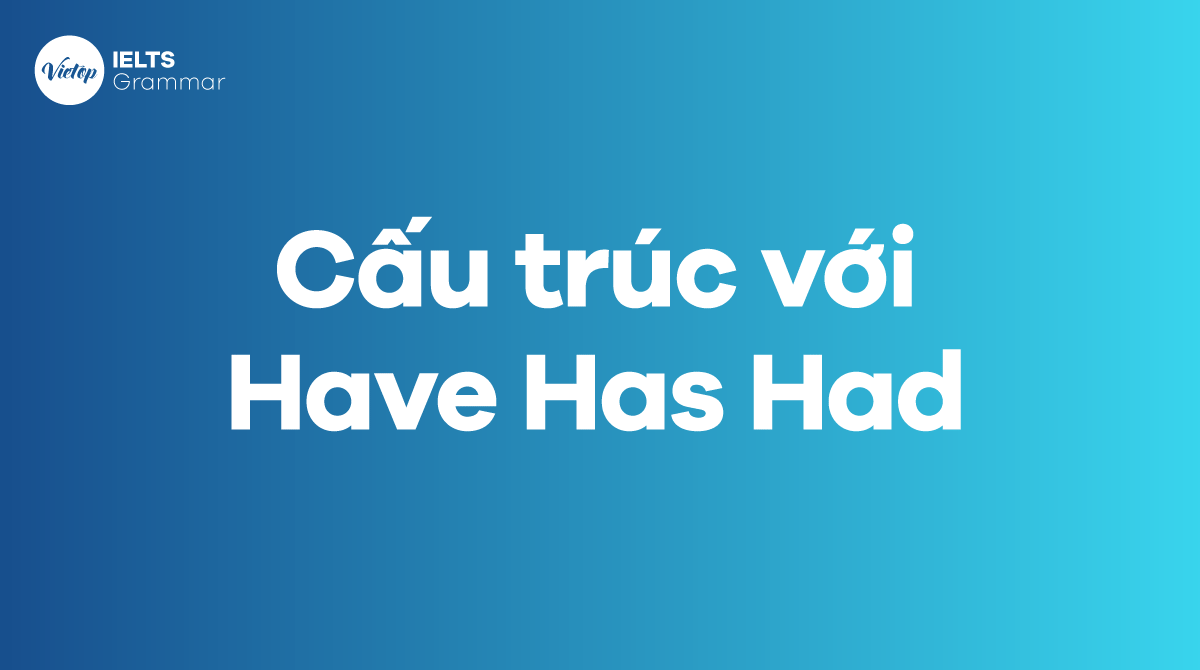 Các cấu trúc với Have Has Had thông dụng