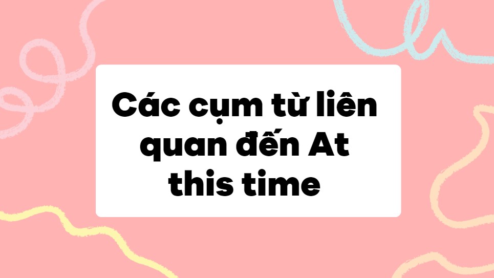 Các cụm từ liên quan đến At this time