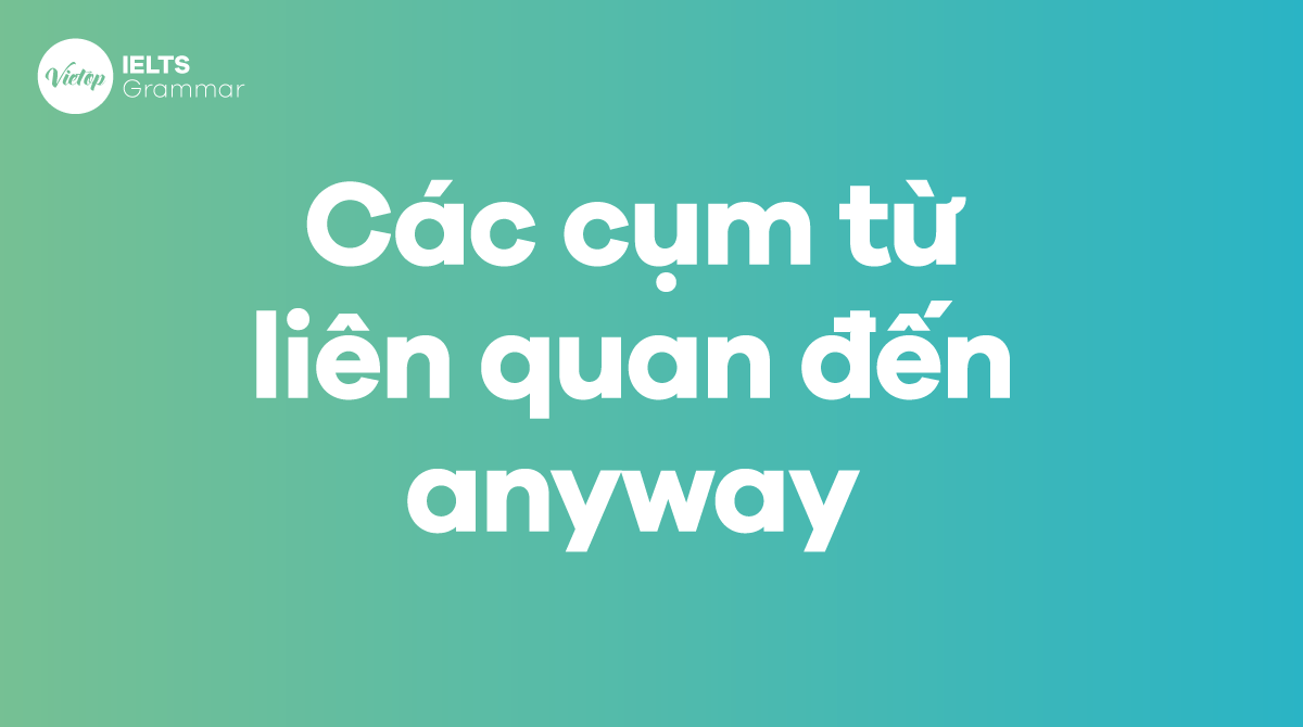 Các cụm từ liên quan đến anyway