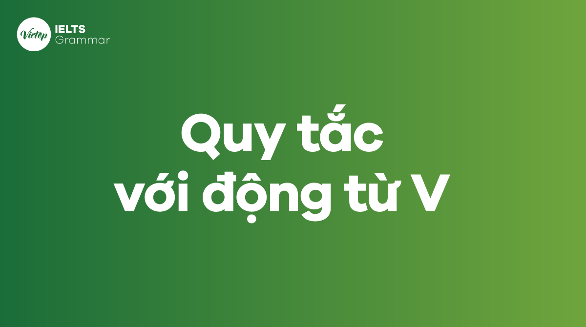 Các quy tắc với động từ V trong tiếng Anh