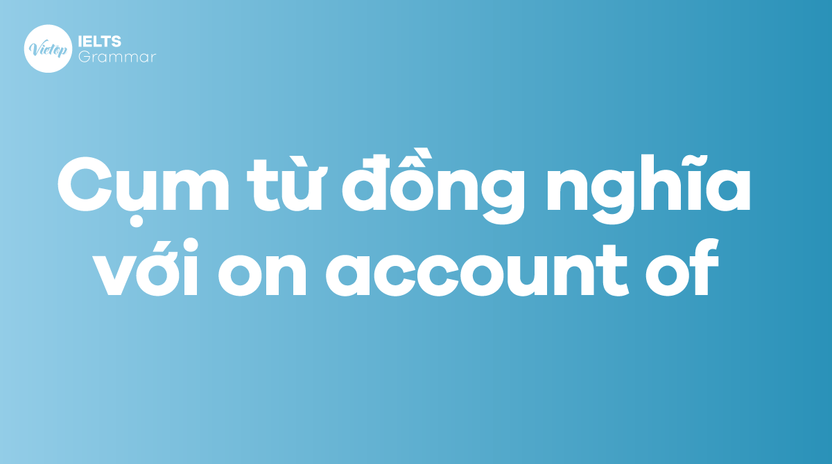 Các từ, cụm từ đồng nghĩa với on account of