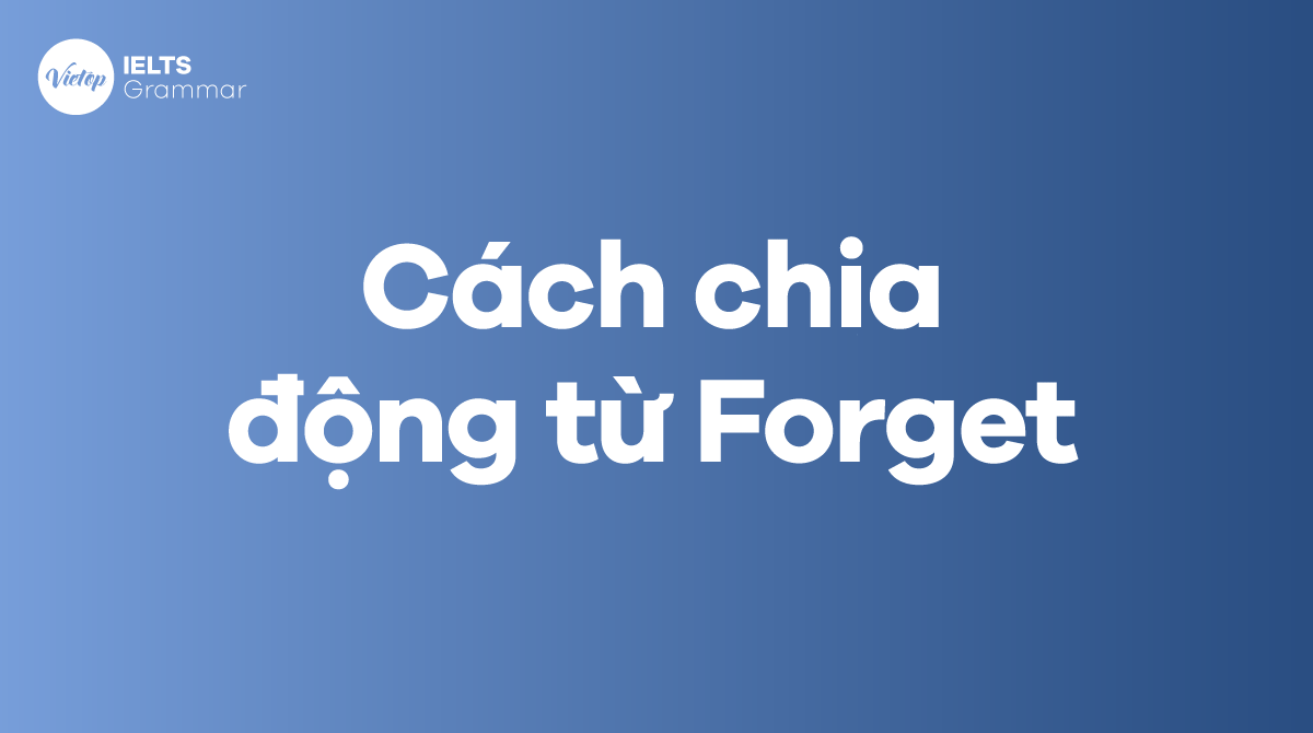 Cách chia động từ Forget 