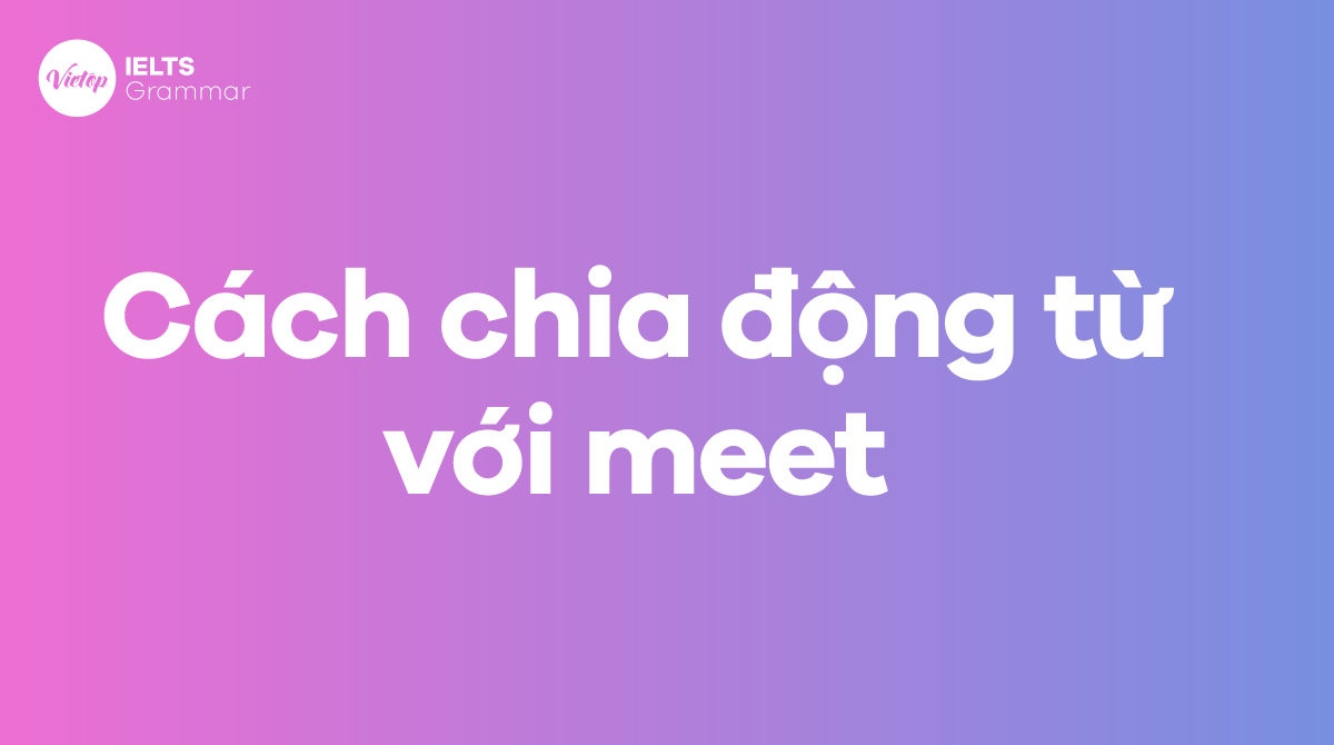 Cách chia động từ với meet