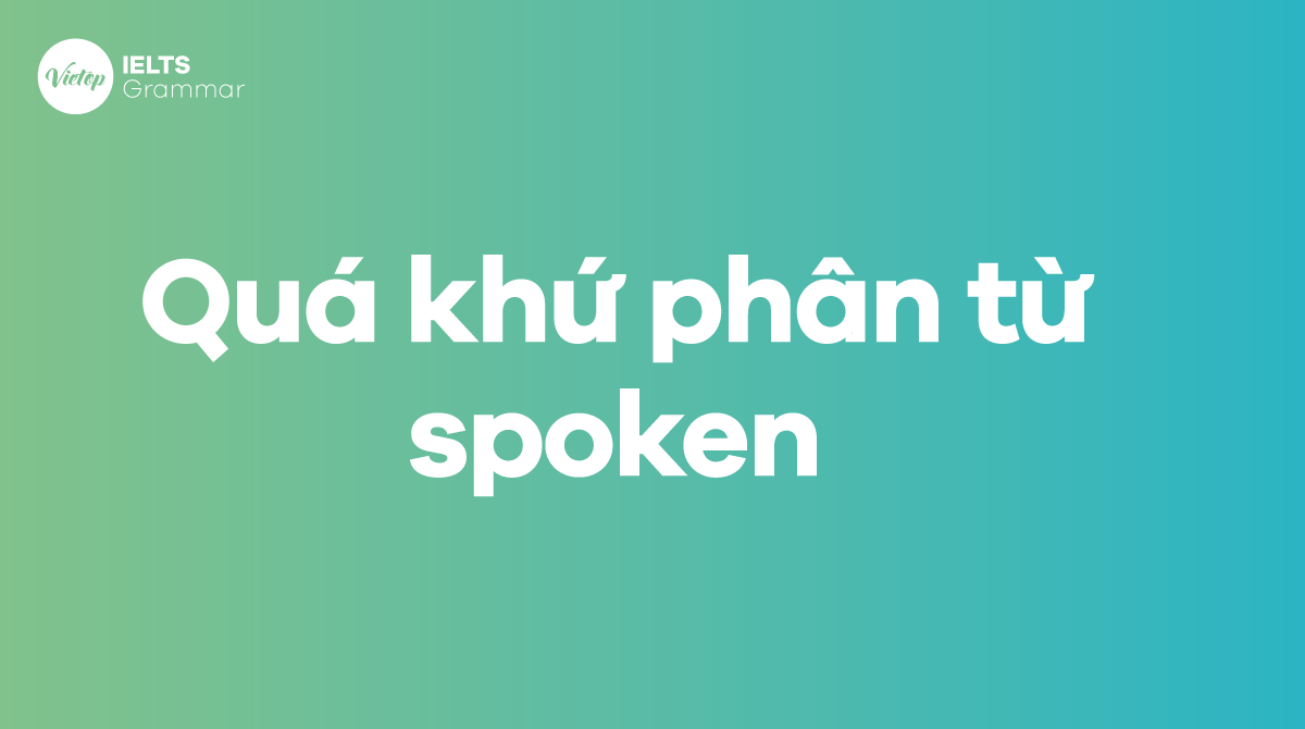 Cách người sử dụng dạng quá khứ phân kể từ spoken