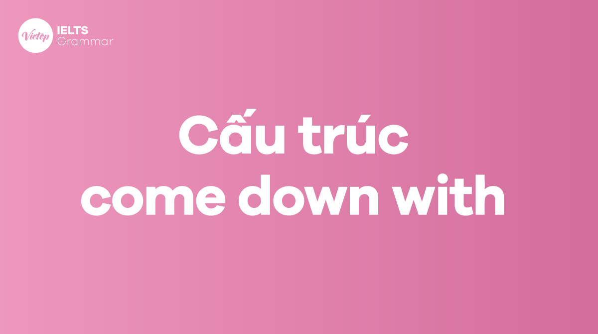 Cấu trúc come down with