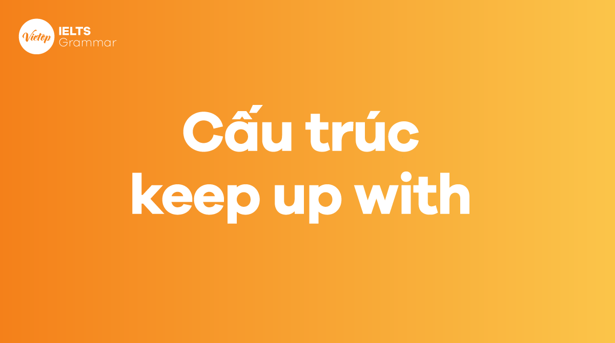 Cấu trúc keep up with, cách dùng trong tiếng Anh