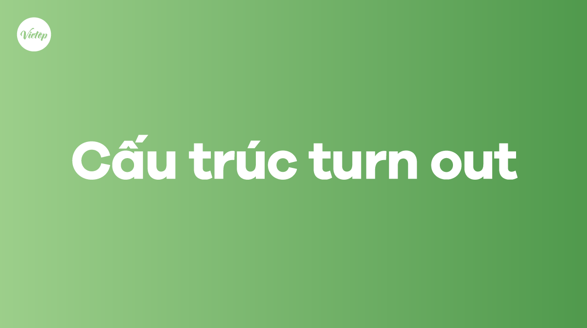 Cấu trúc turn out trong tiếng Anh