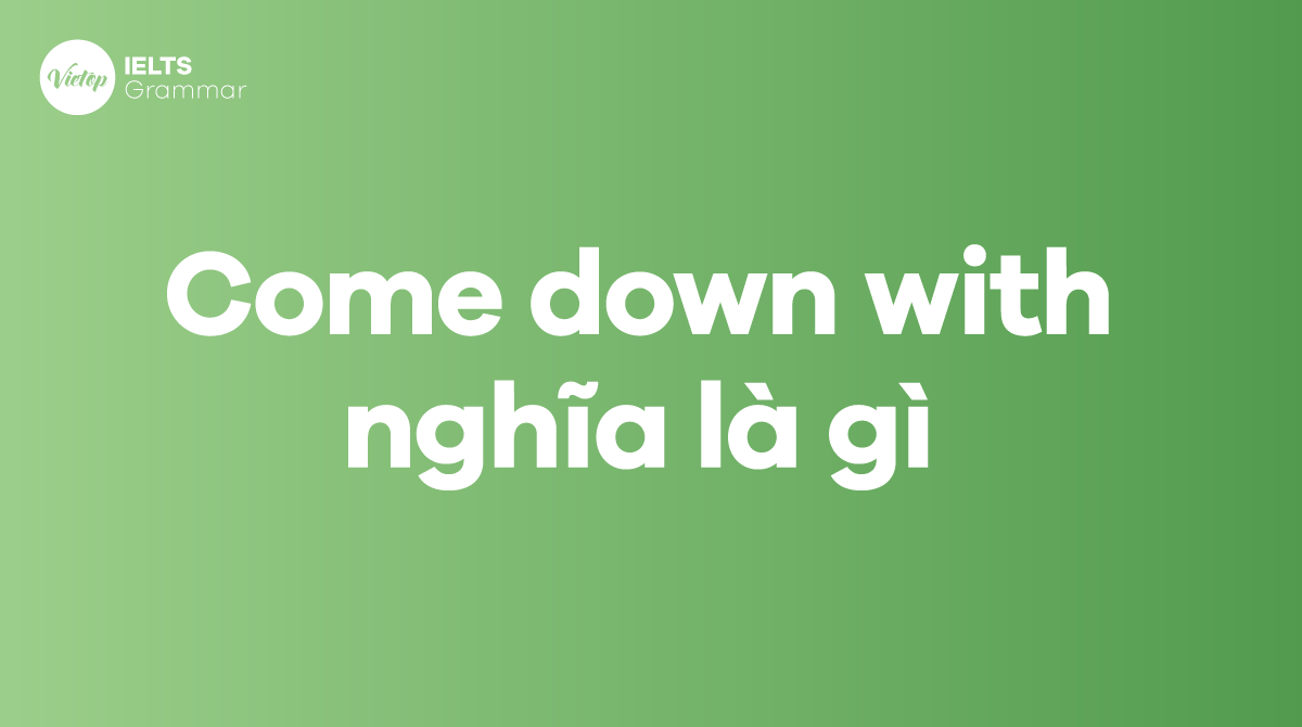 Come down with nghĩa là gì