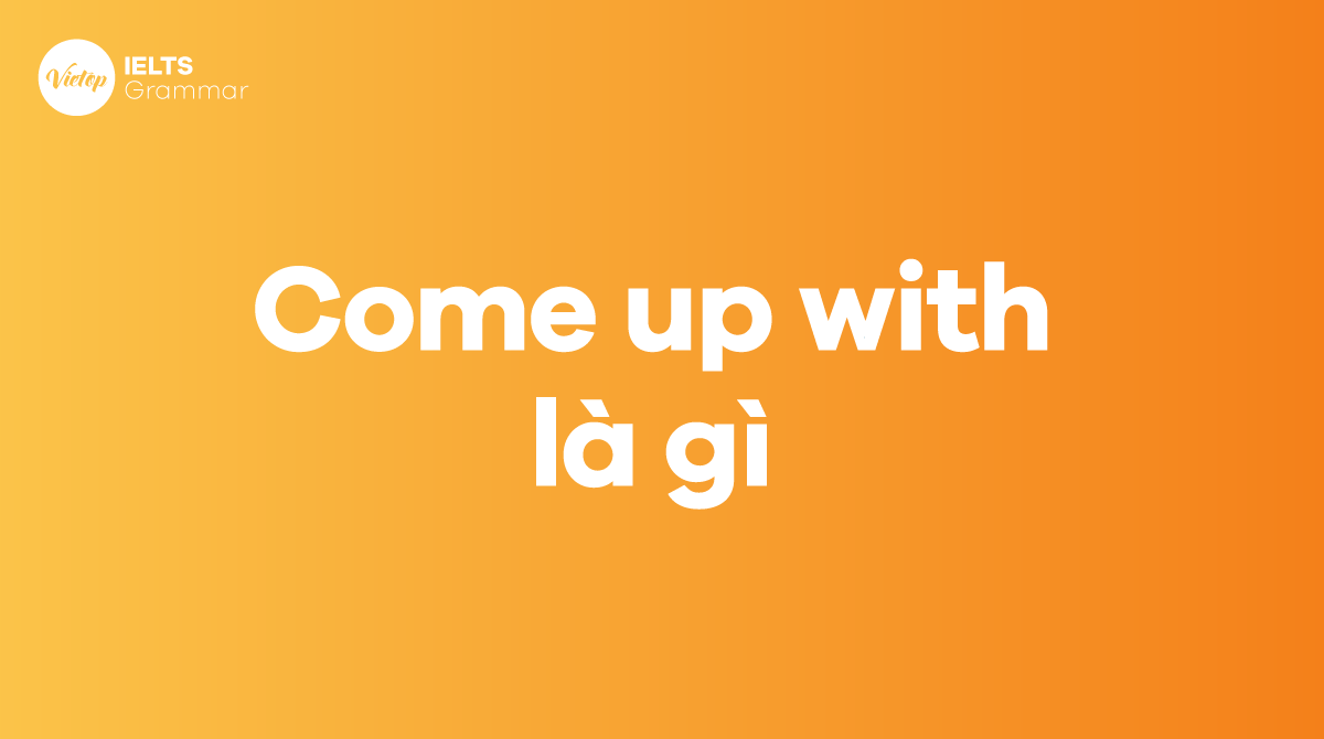 Come up with là gì