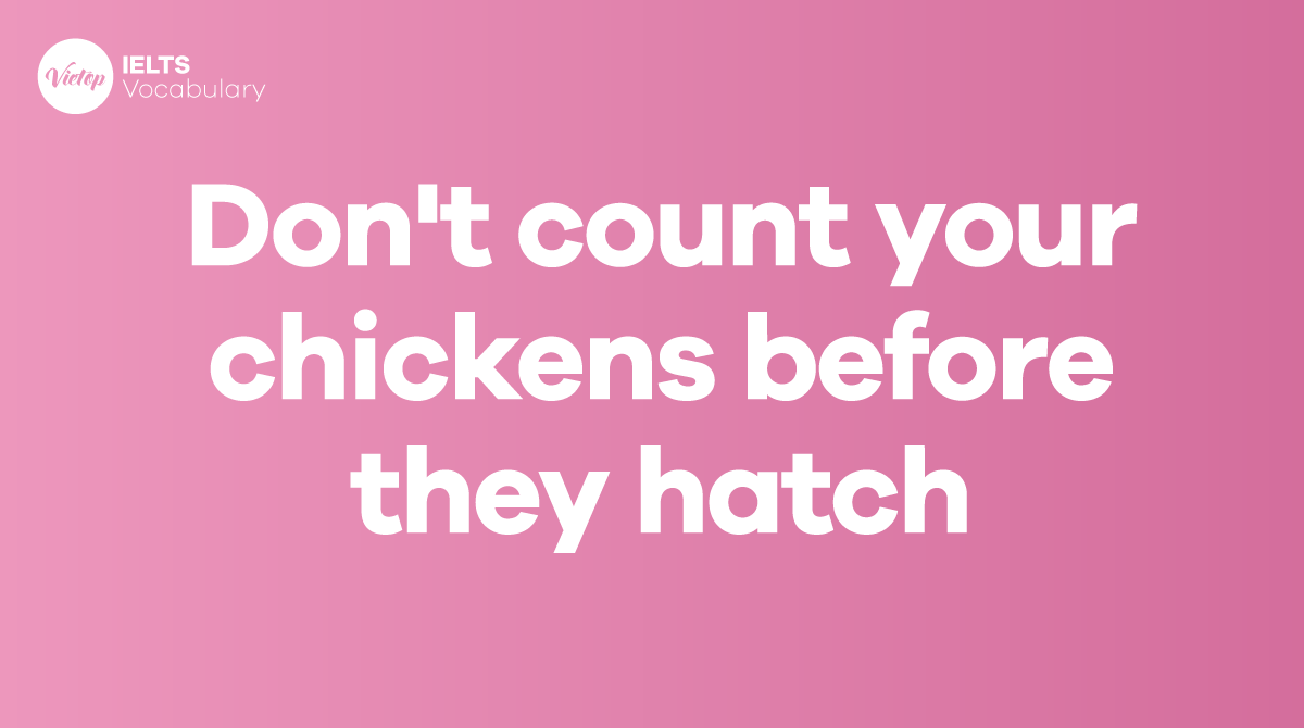 Don't count your chickens before they hatch là gì