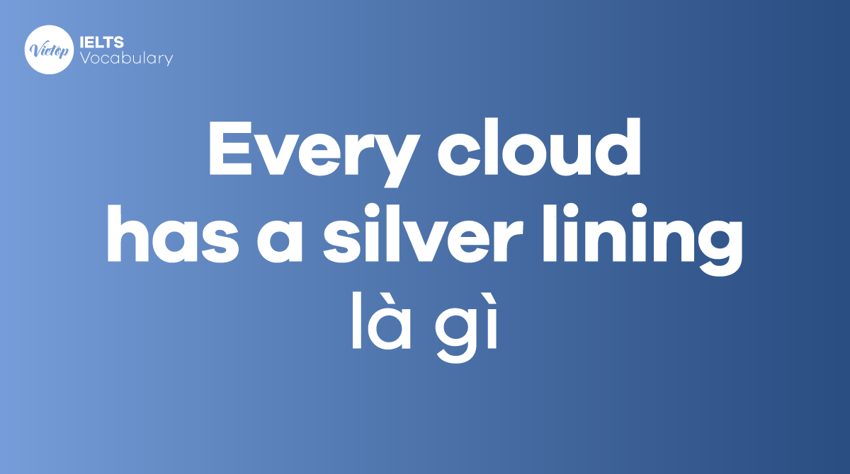 Every cloud has a silver lining là gì