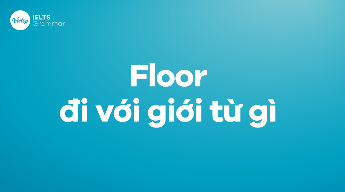 Floor đi với giới từ gì