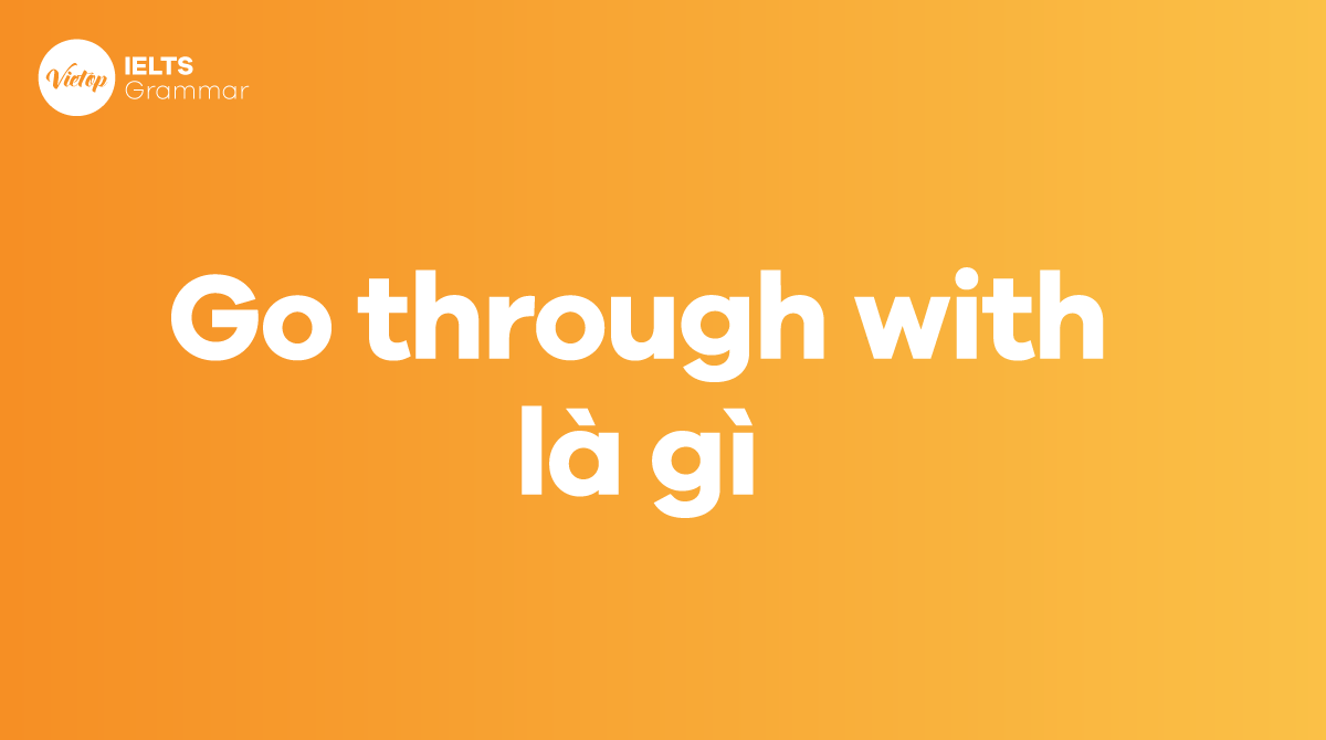 Go through with là gì