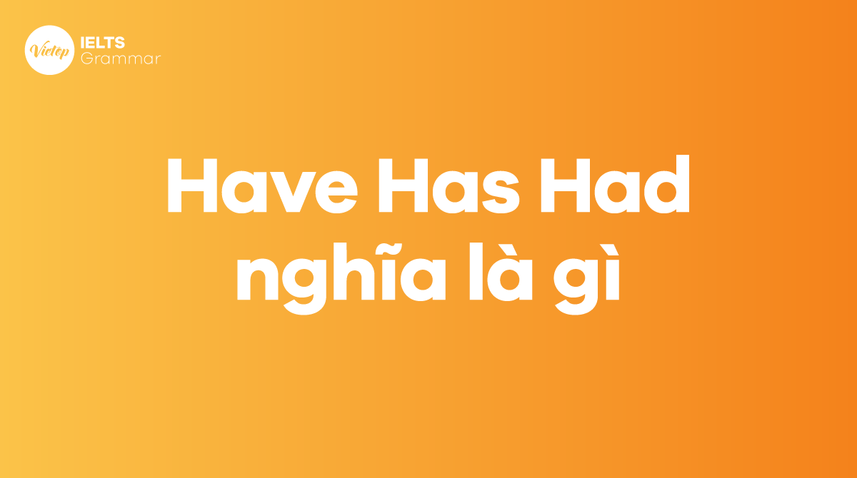 Have Has Had nghĩa là gì