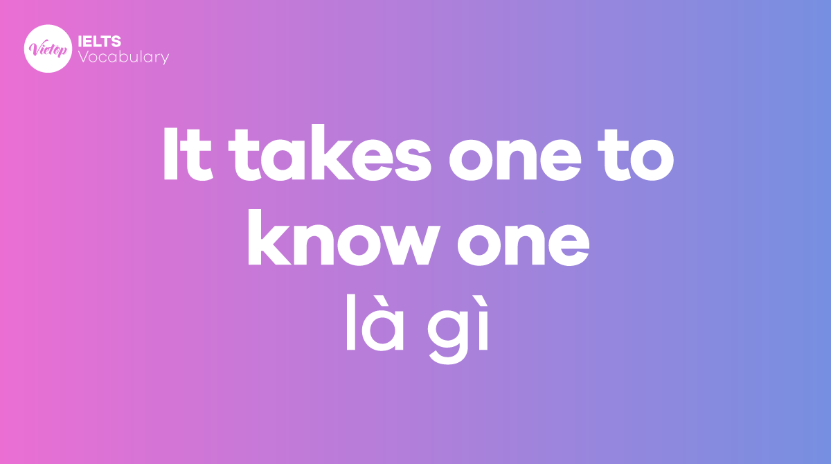 It takes one to know one là gì Ý nghĩa, nguồn gốc và cách dùng