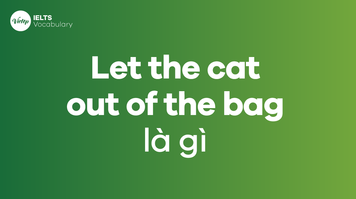 Let the cat out of the bag là gì Ý nghĩa, nguồn gốc và cách dùng