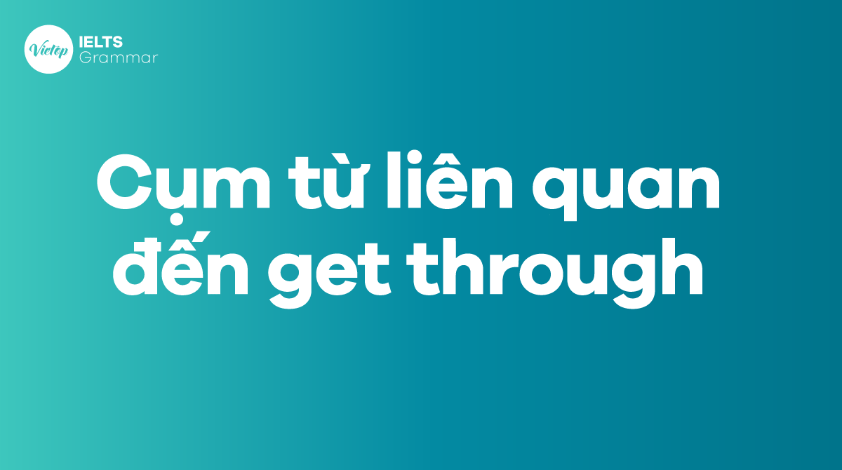 Một số cụm từ liên quan đến get through