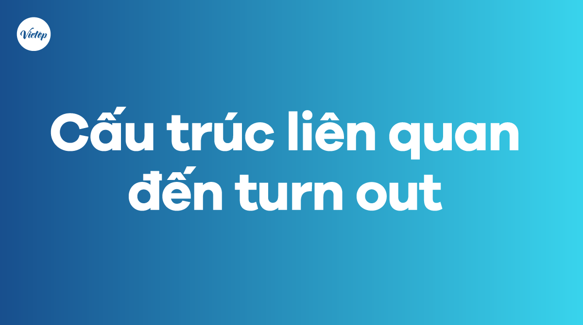 Những cấu trúc liên quan đến turn out