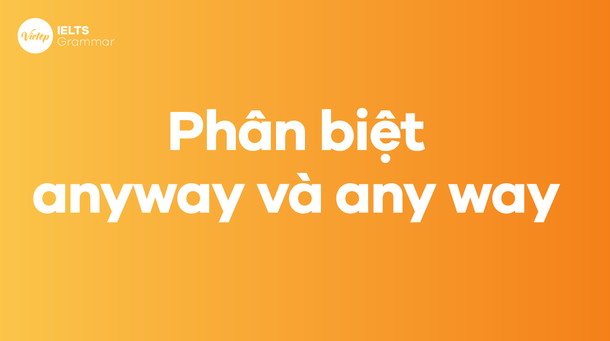 Phân biệt anyway và any way