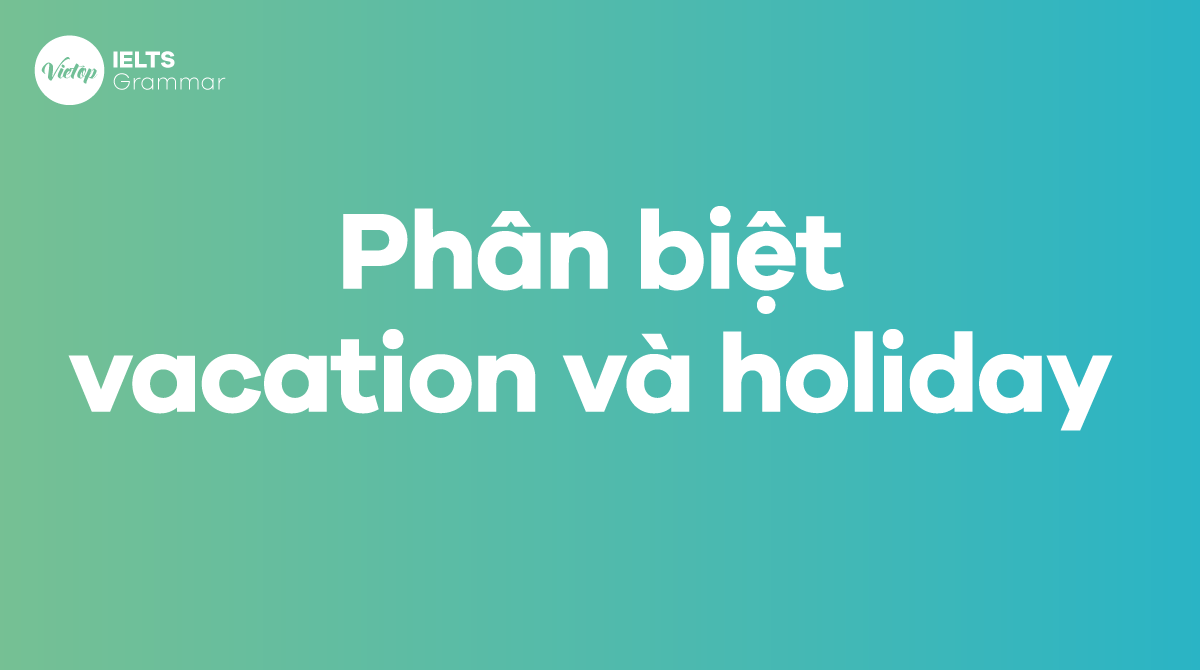 Phân biệt vacation và holiday