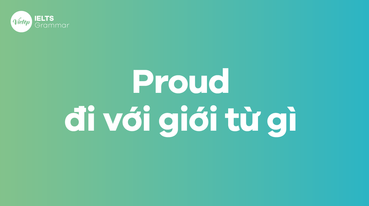 Proud đi với giới từ gì