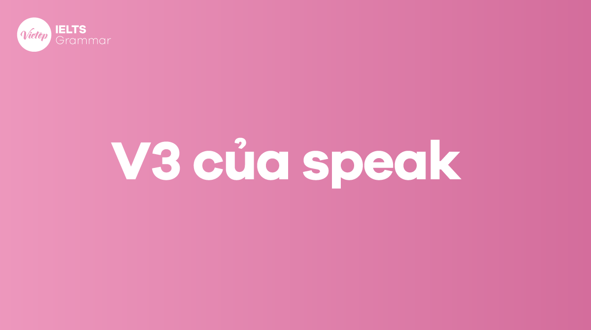  Quá khứ của speak - V1, V2 V3 của speak vô giờ Anh