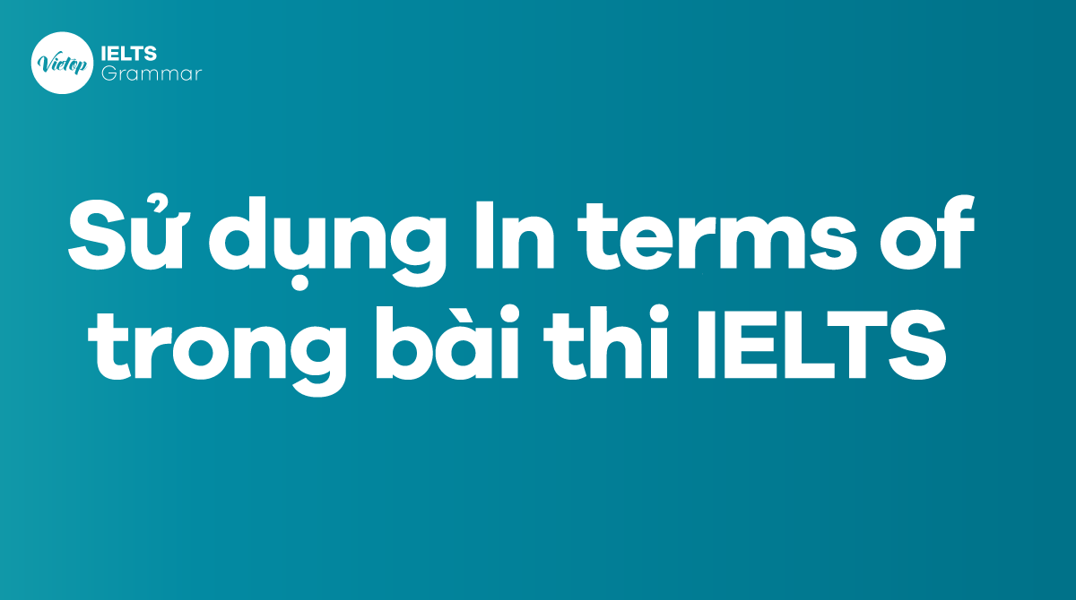 Sử dụng In terms of trong bài thi IELTS